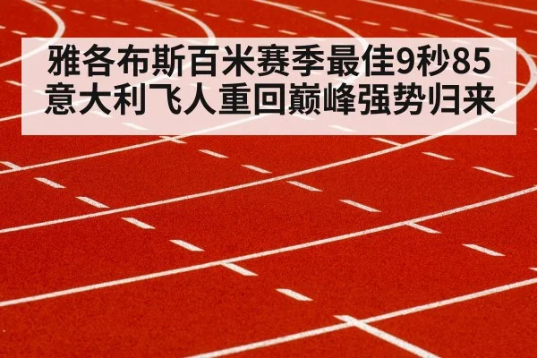 雅各布斯百米赛季最佳9秒85 意大利飞人重回巅峰强势归来